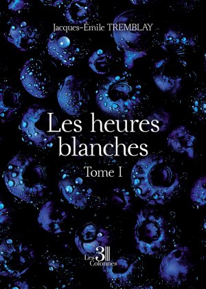 TREMBLAY JACQUES-EMILE - Les heures blanches – Tome I