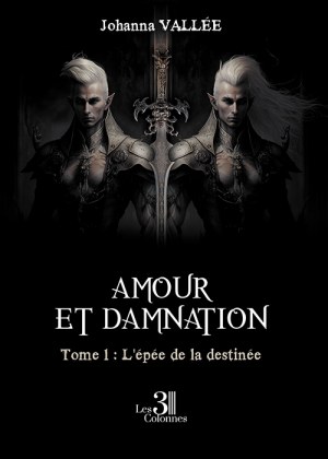 Johanna VALLEE - Amour et damnation - Tome 1 : L'épée de la destinée